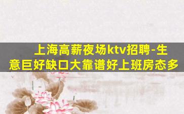 上海高薪夜场ktv招聘-生意巨好缺口大靠谱好上班房态多